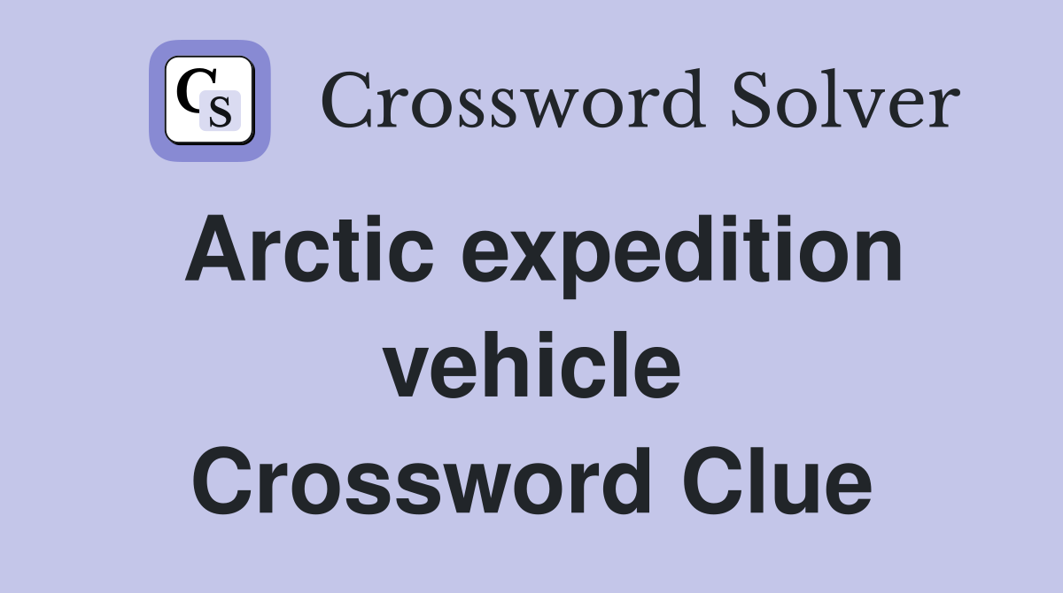 Arctic expedition vehicle Crossword Clue