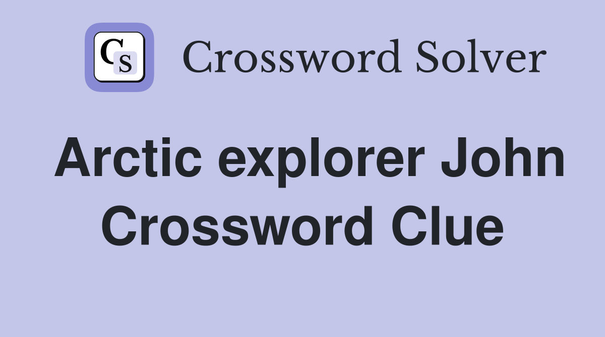 Arctic explorer John Crossword Clue