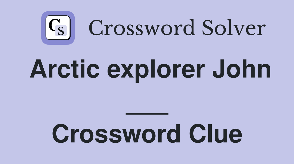Arctic explorer John ___ Crossword Clue