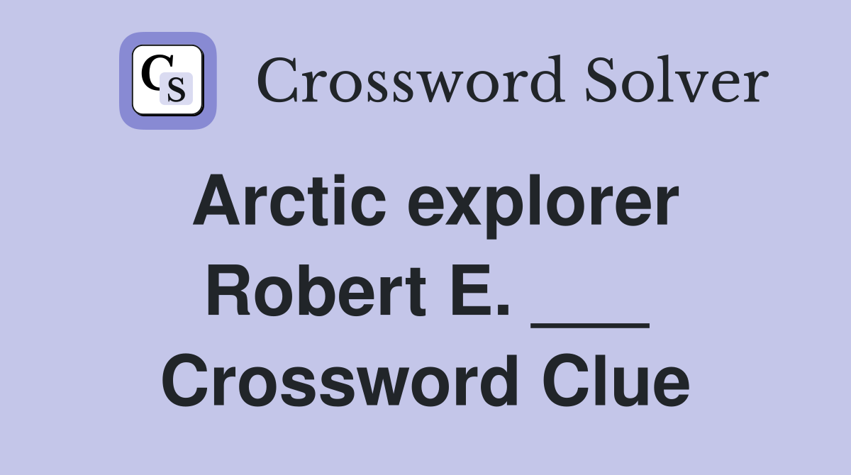 Arctic explorer Robert E. ___ Crossword Clue