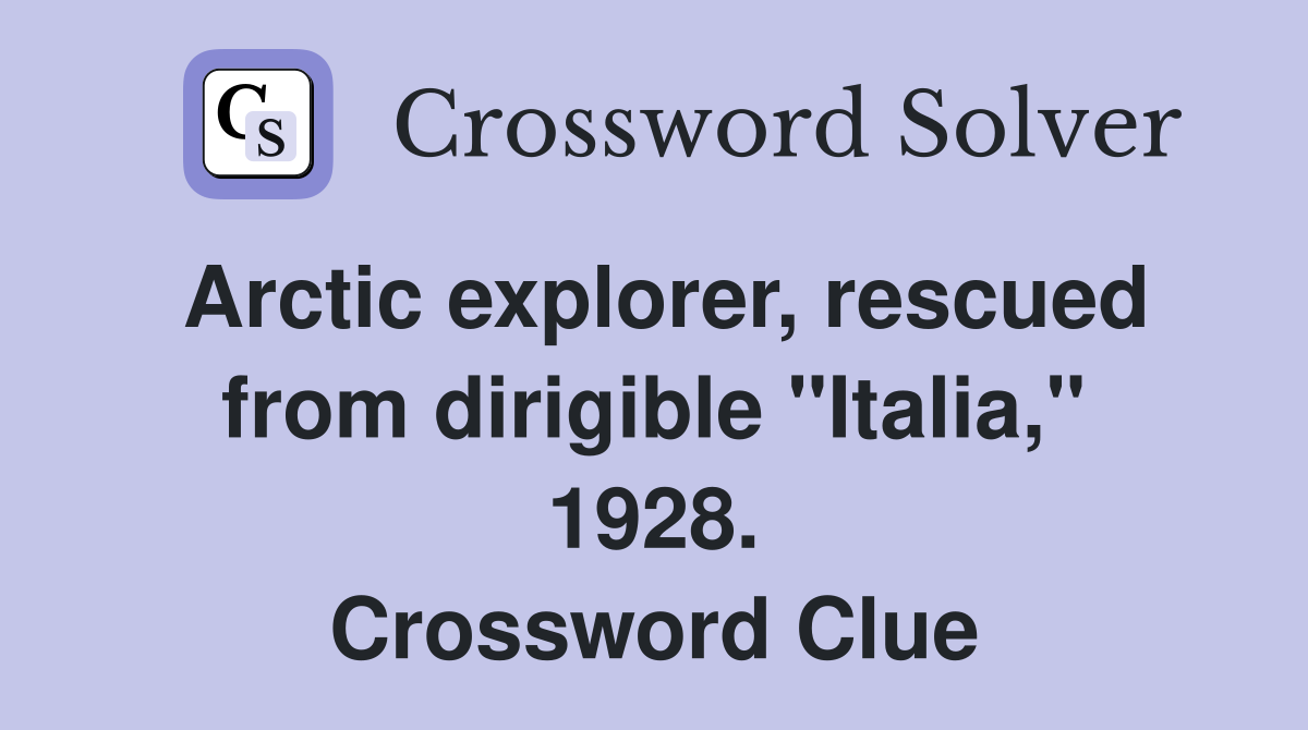 Arctic explorer, rescued from dirigible "Italia," 1928. Crossword Clue