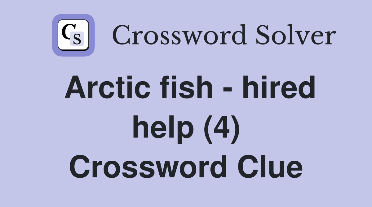 Arctic fish - hired help (4) Crossword Clue