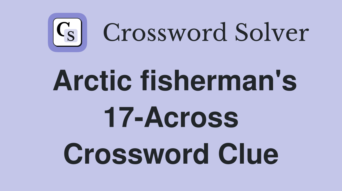 Arctic fisherman's 17-Across Crossword Clue
