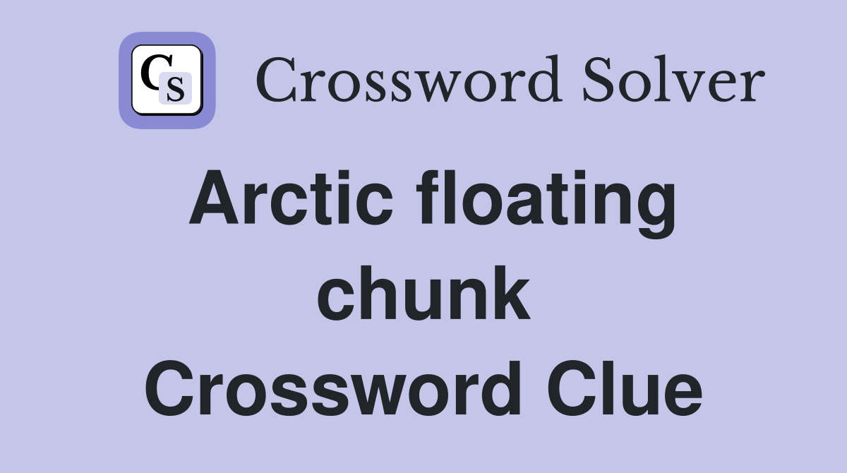 Arctic floating chunk Crossword Clue
