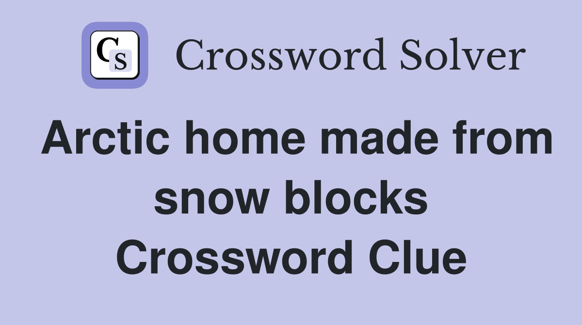 Arctic home made from snow blocks Crossword Clue
