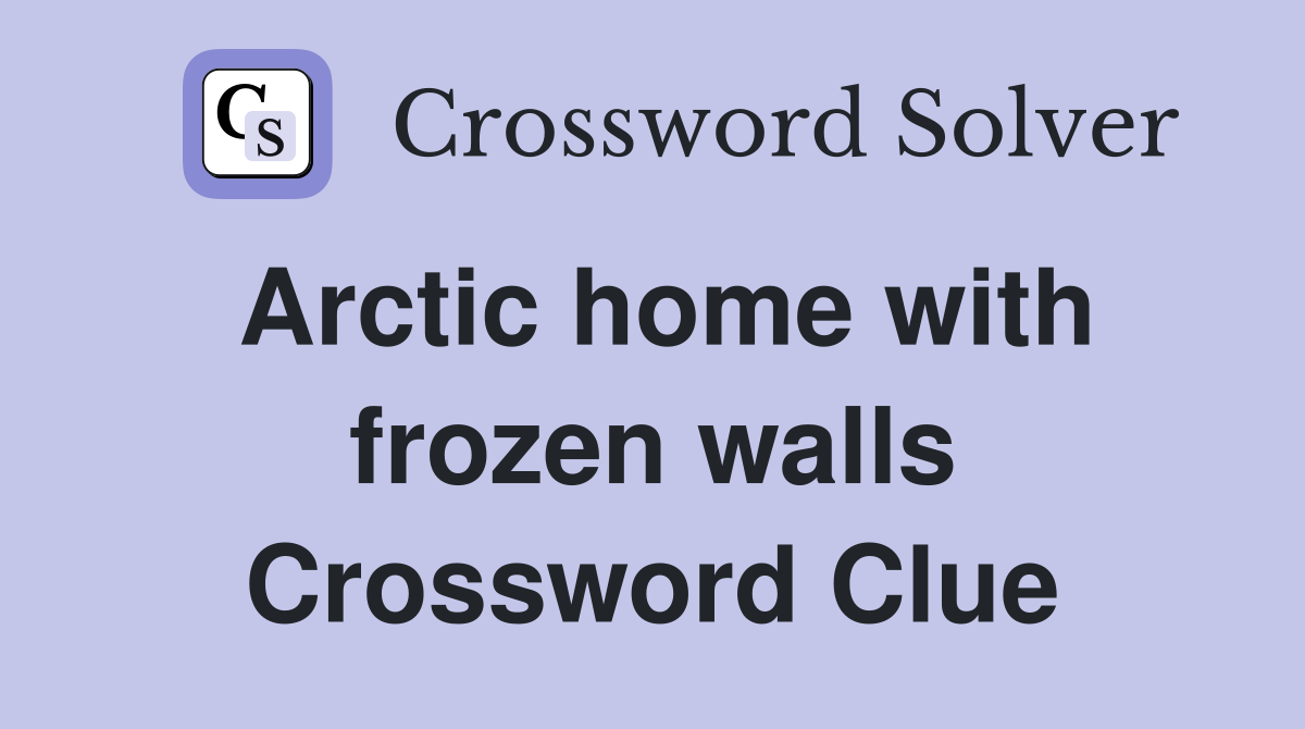 Arctic home with frozen walls Crossword Clue