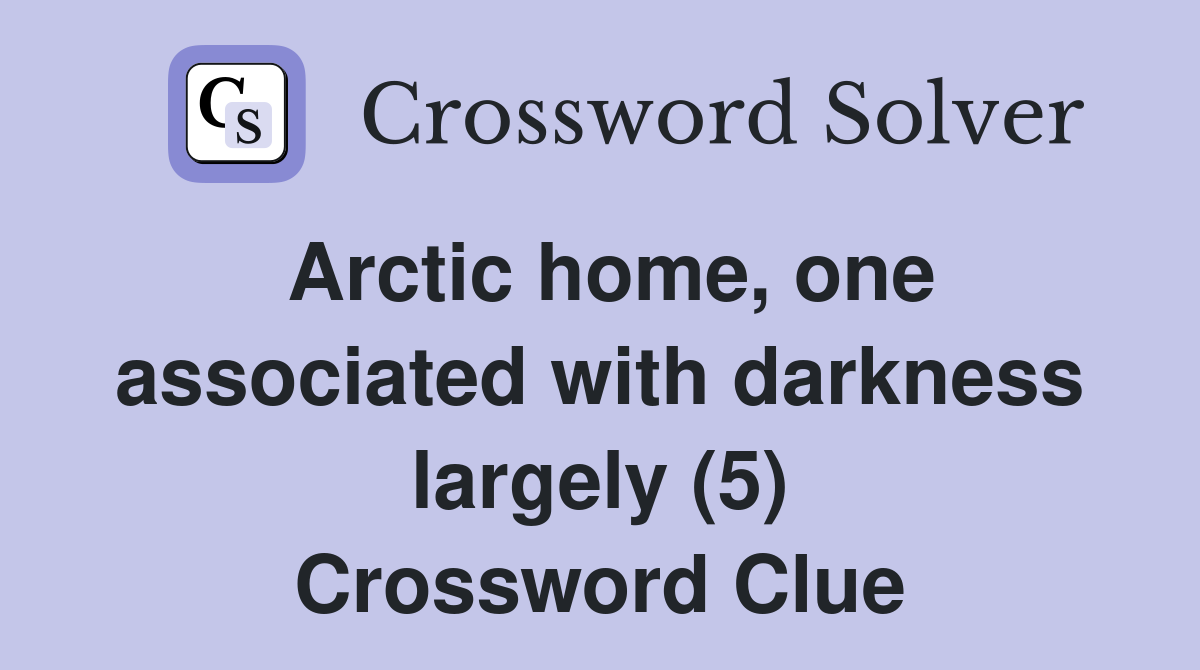 Arctic home, one associated with darkness largely (5) Crossword Clue