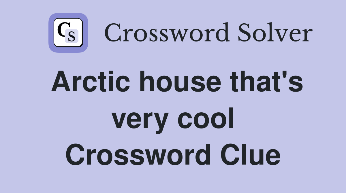 Arctic house that's very cool Crossword Clue