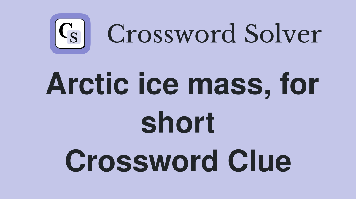 Arctic ice mass, for short Crossword Clue