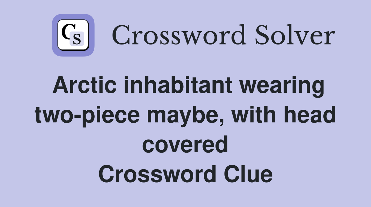 Arctic inhabitant wearing two-piece maybe, with head covered Crossword Clue