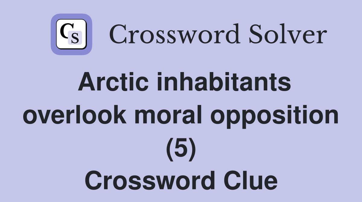 Arctic inhabitants overlook moral opposition (5) Crossword Clue