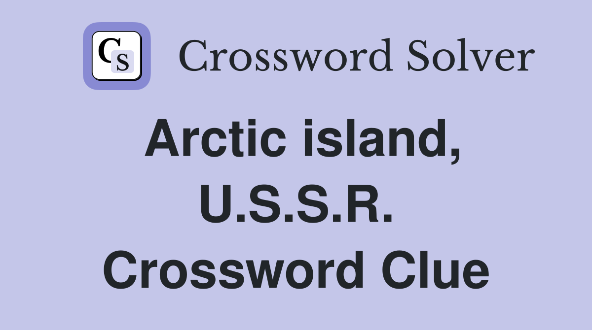 Arctic island, U.S.S.R. Crossword Clue