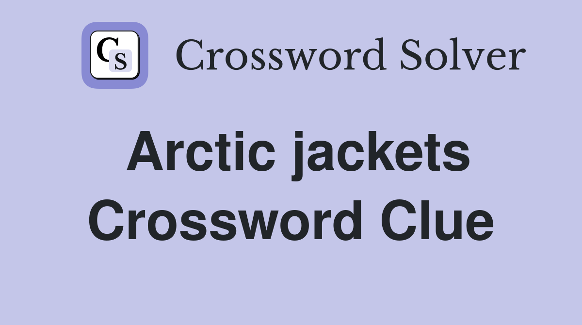 Arctic jackets Crossword Clue Answers Crossword Solver