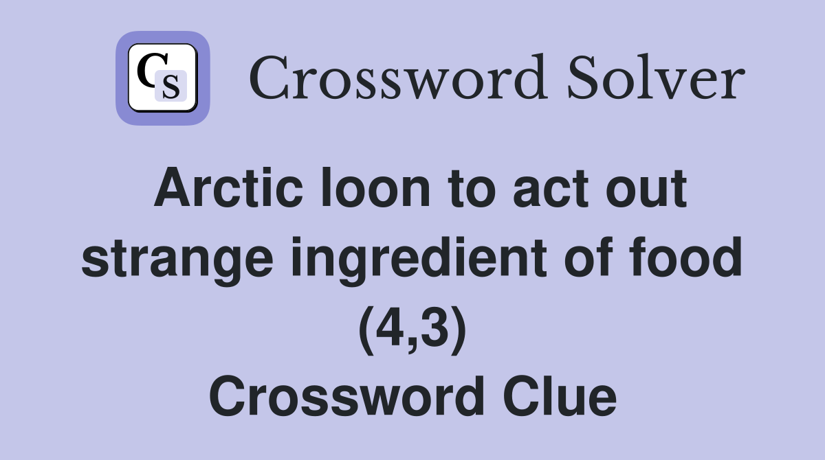 Arctic loon to act out strange ingredient of food (4,3) Crossword Clue