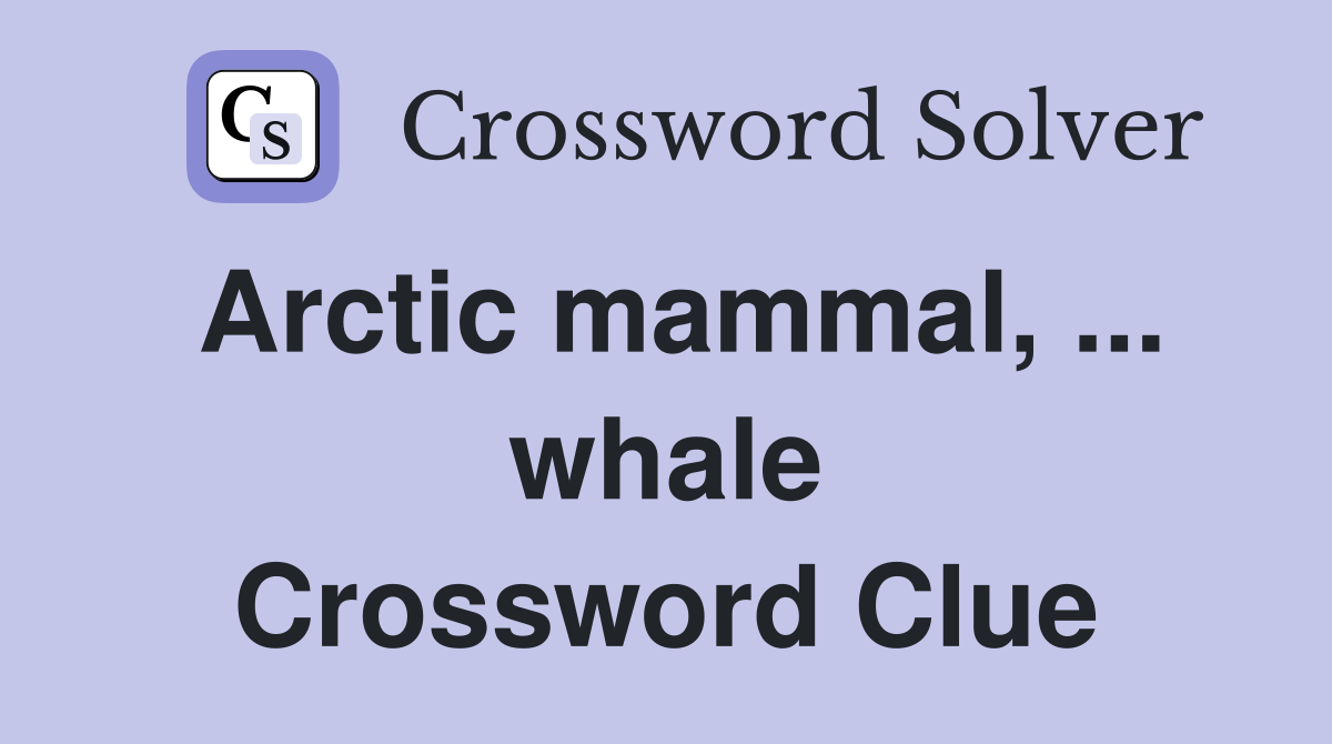 Arctic mammal, ... whale Crossword Clue
