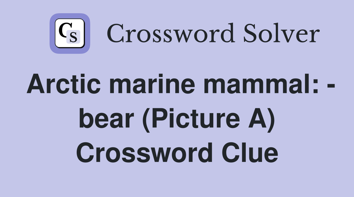 Arctic marine mammal: - bear (Picture A) Crossword Clue