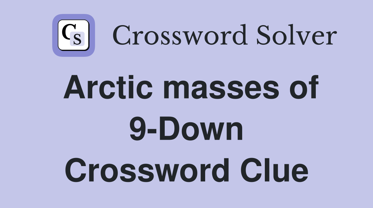Arctic masses of 9-Down Crossword Clue