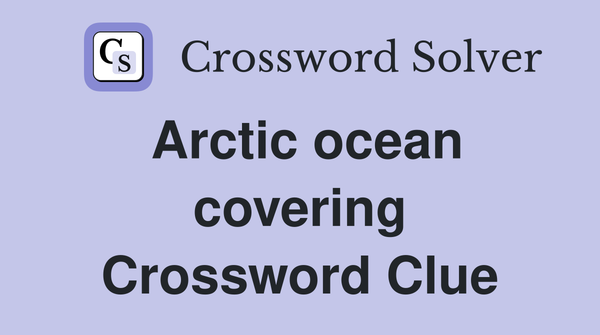Arctic ocean covering Crossword Clue