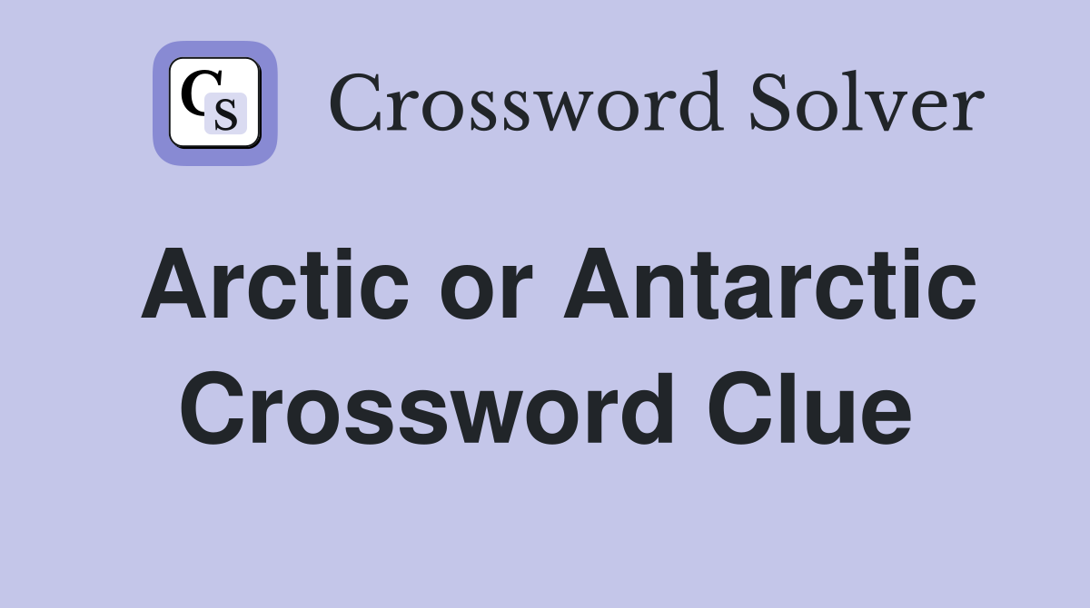 Arctic or Antarctic - Crossword Clue Answers - Crossword Solver