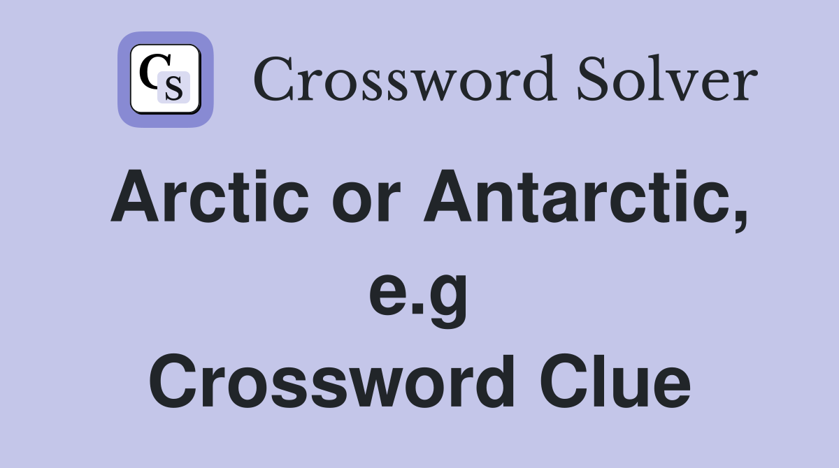 Arctic or Antarctic, e.g Crossword Clue