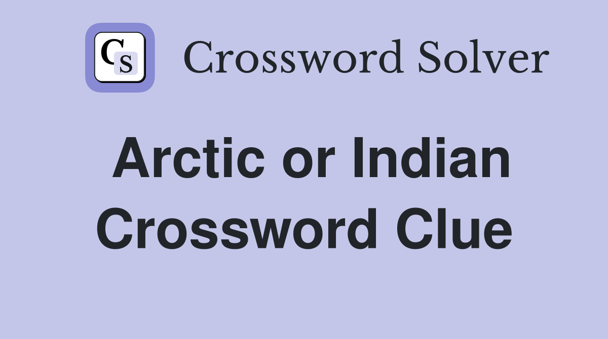 Arctic or Indian Crossword Clue