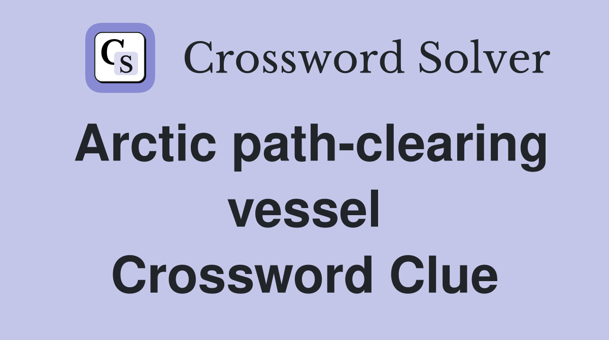 Arctic path-clearing vessel Crossword Clue