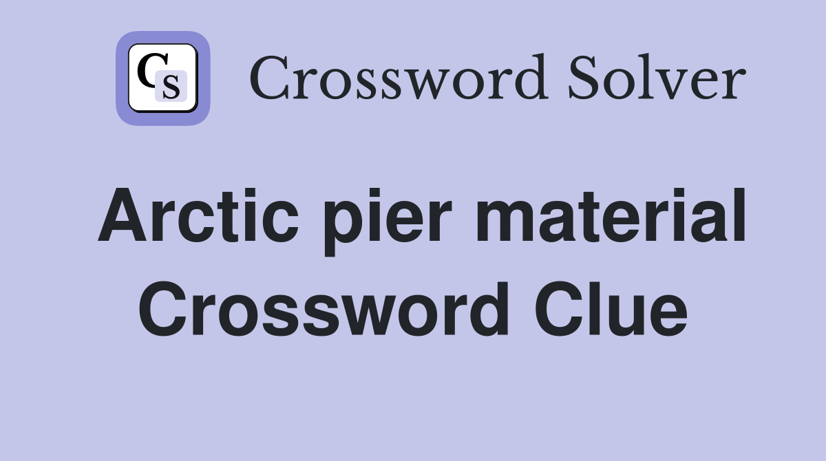 Arctic pier material Crossword Clue