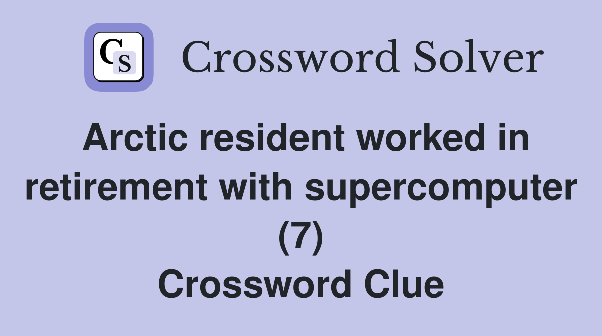 Arctic resident worked in retirement with supercomputer (7) Crossword Clue