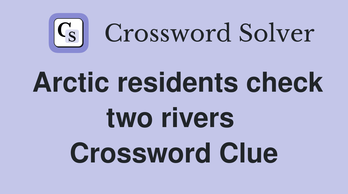 Arctic residents check two rivers  Crossword Clue