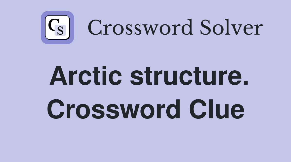 Arctic structure. Crossword Clue