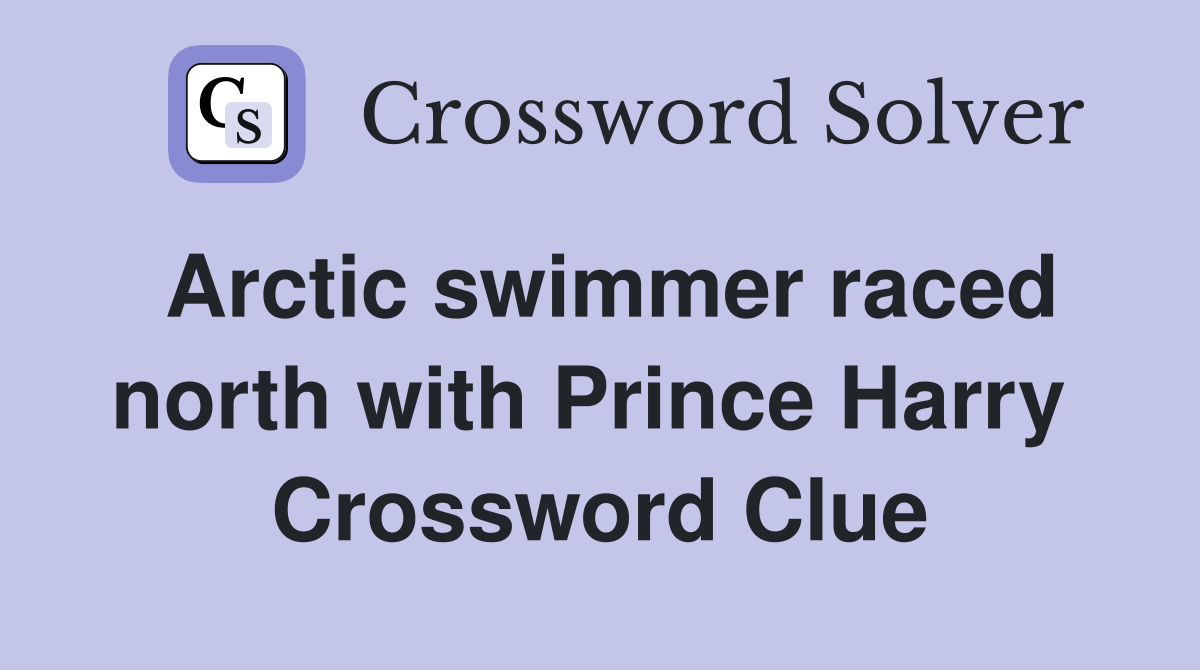 Arctic swimmer raced north with Prince Harry  Crossword Clue