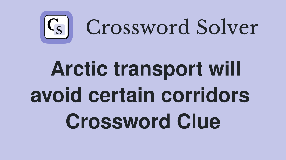 Arctic transport will avoid certain corridors  Crossword Clue