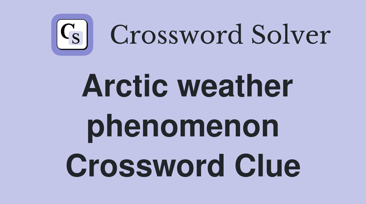 Arctic weather phenomenon Crossword Clue