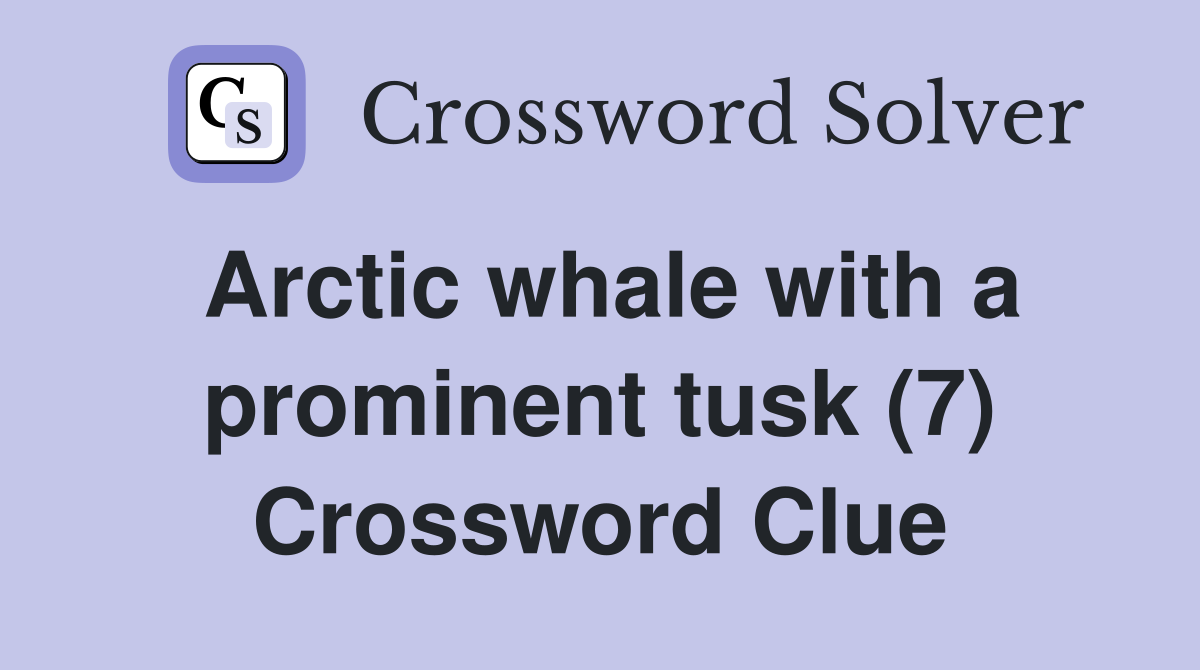 Arctic whale with a prominent tusk (7) Crossword Clue