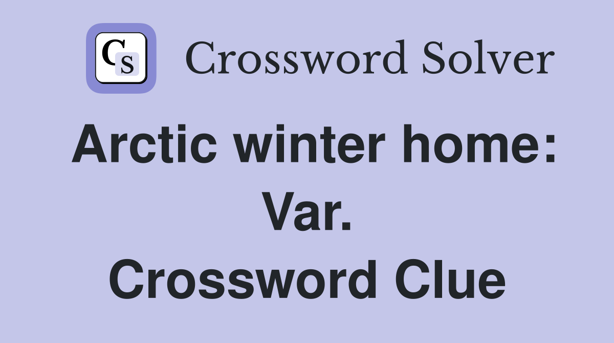 Arctic winter home: Var. Crossword Clue