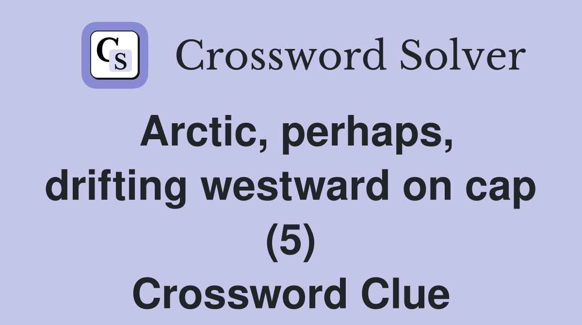 Arctic, perhaps, drifting westward on cap (5) Crossword Clue