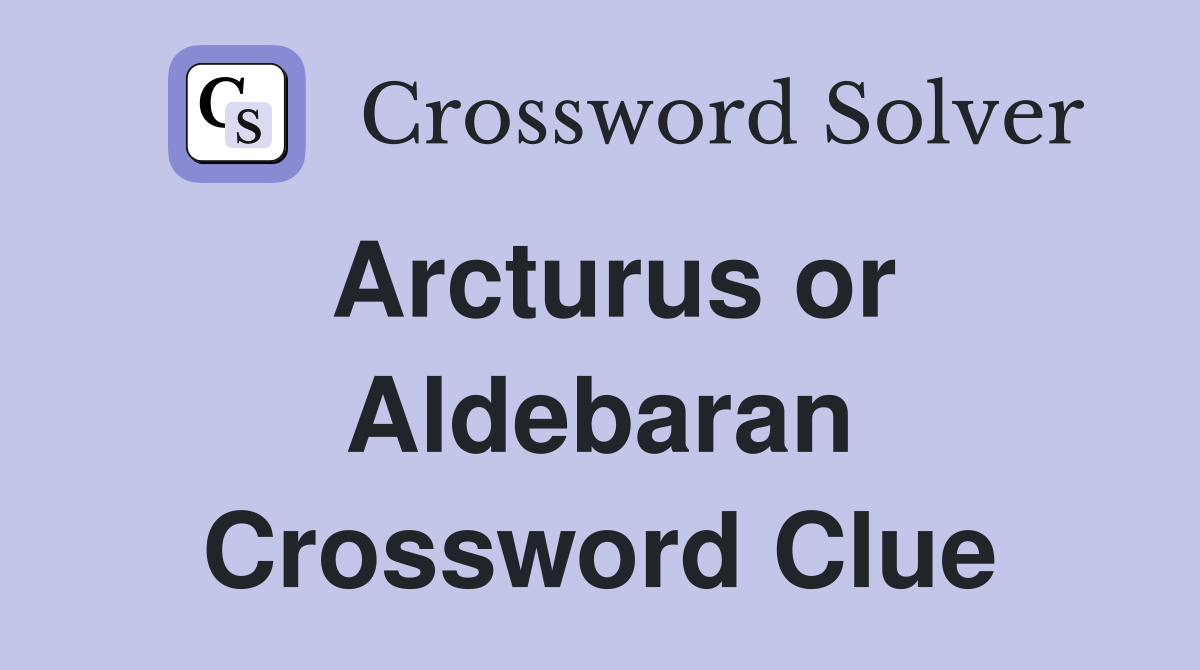 Arcturus or Aldebaran Crossword Clue