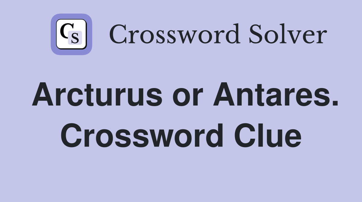 Arcturus or Antares. Crossword Clue