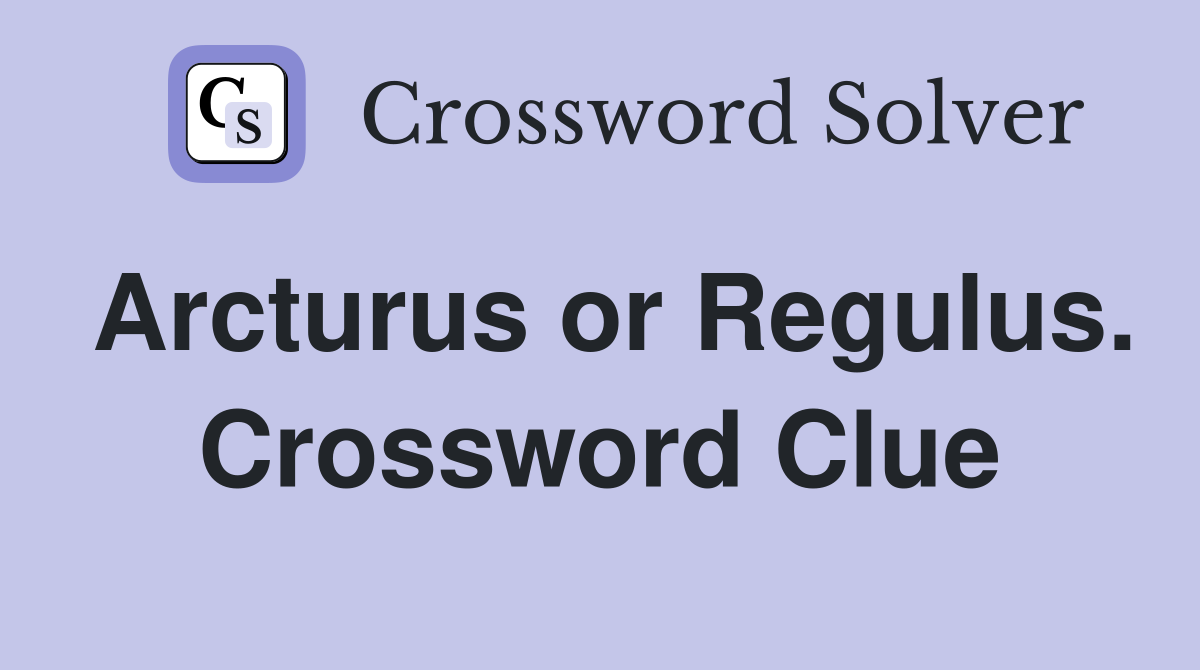 Arcturus or Regulus. Crossword Clue