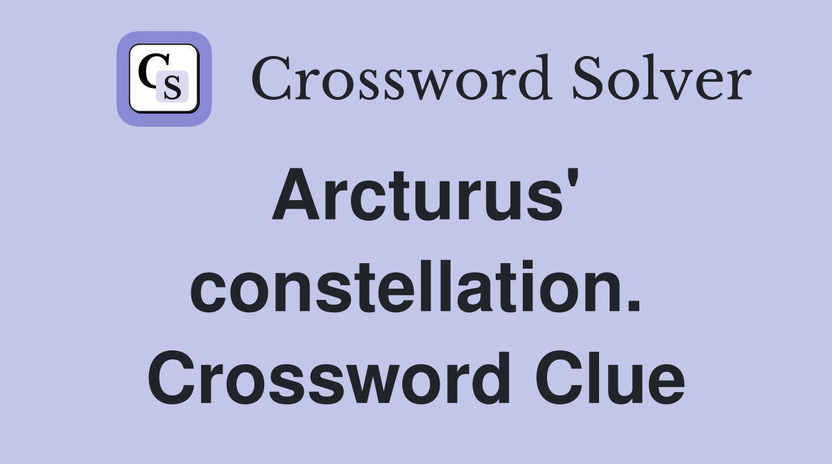 Arcturus' constellation. Crossword Clue