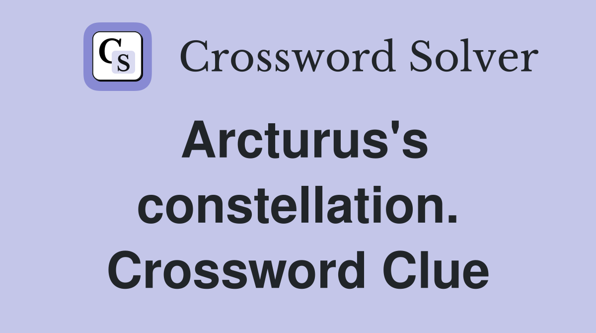 Arcturus's constellation. Crossword Clue