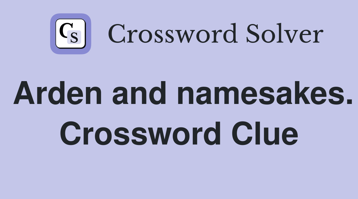 Arden and namesakes. Crossword Clue