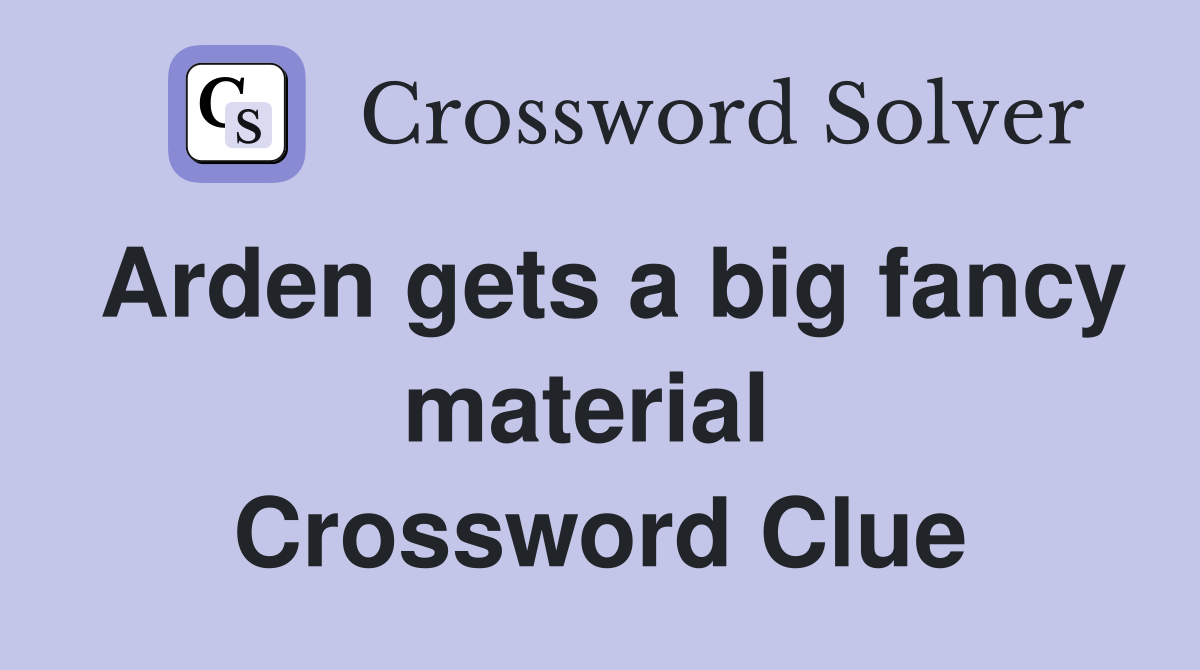 Arden gets a big fancy material  Crossword Clue