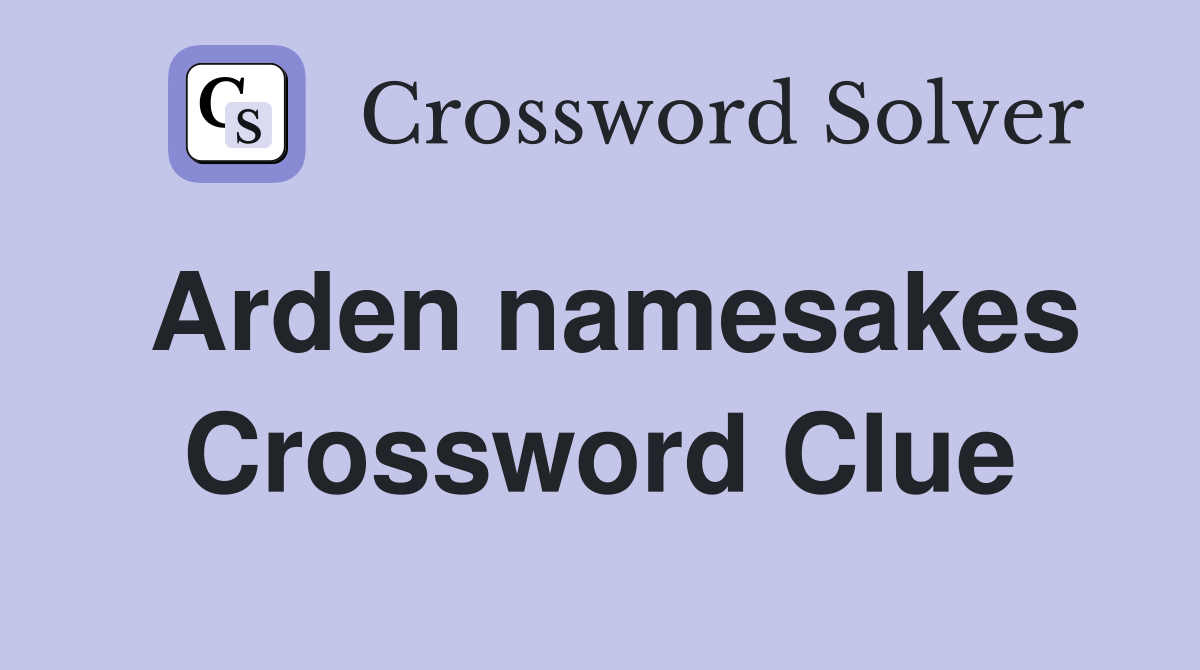 Arden namesakes Crossword Clue