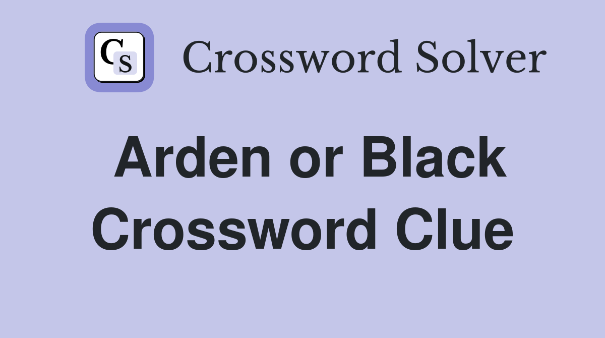 Arden or Black Crossword Clue