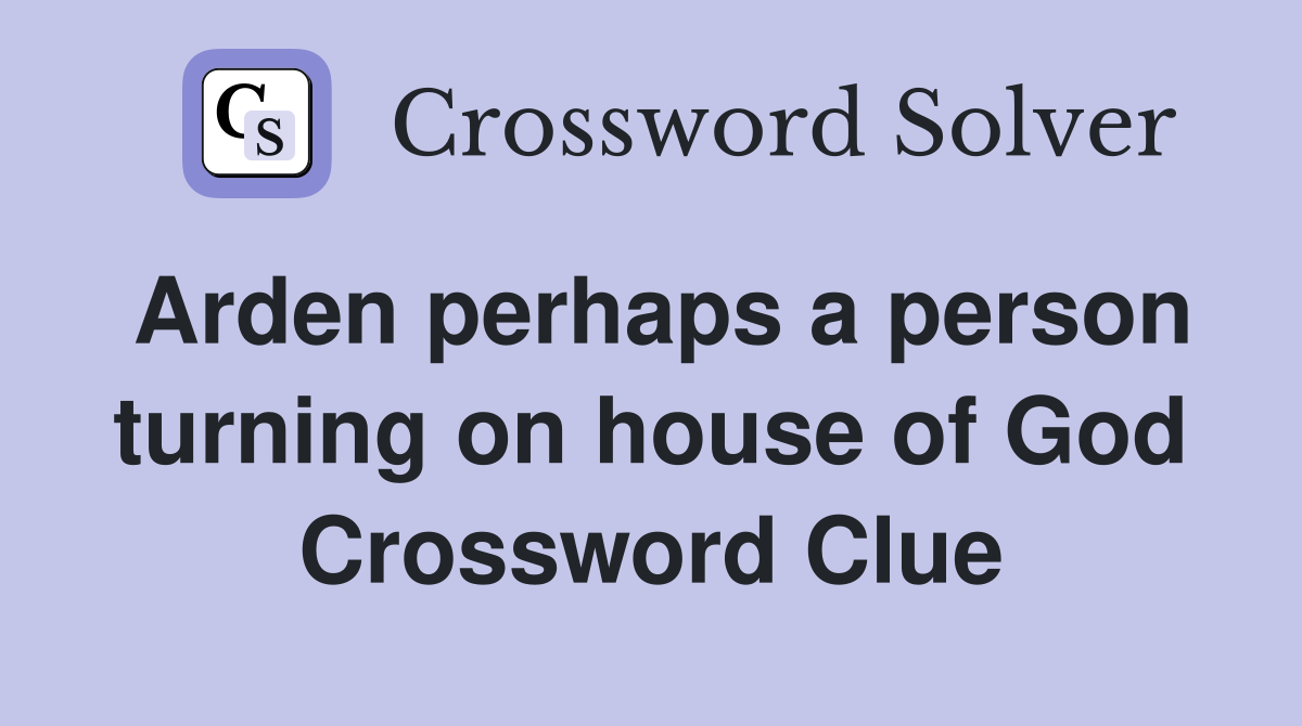 Arden perhaps a person turning on house of God Crossword Clue