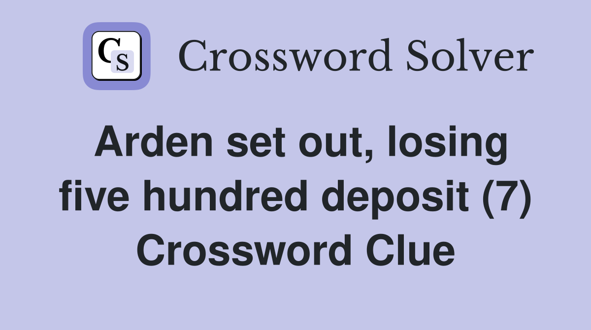 Arden set out, losing five hundred deposit (7) Crossword Clue