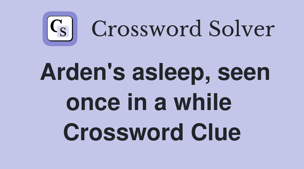 Arden's asleep, seen once in a while  Crossword Clue
