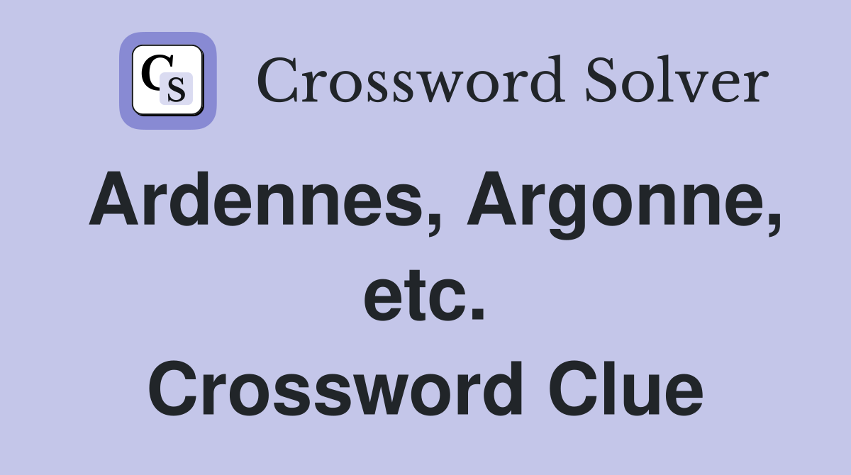 Ardennes, Argonne, etc. Crossword Clue