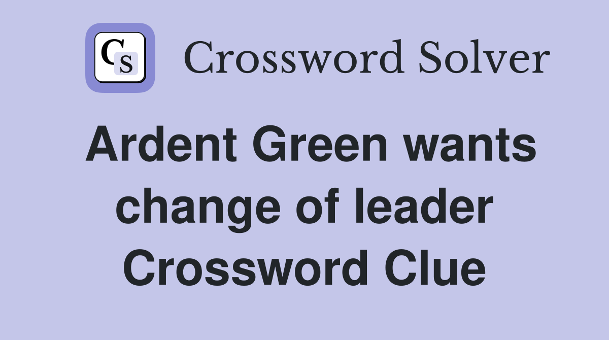 Ardent Green wants change of leader Crossword Clue